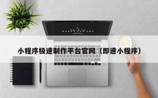 盱眙小程序极速制作平台官网（即速小程序）