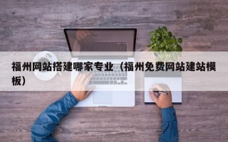 盱眙福州网站搭建哪家专业（福州免费网站建站模板）